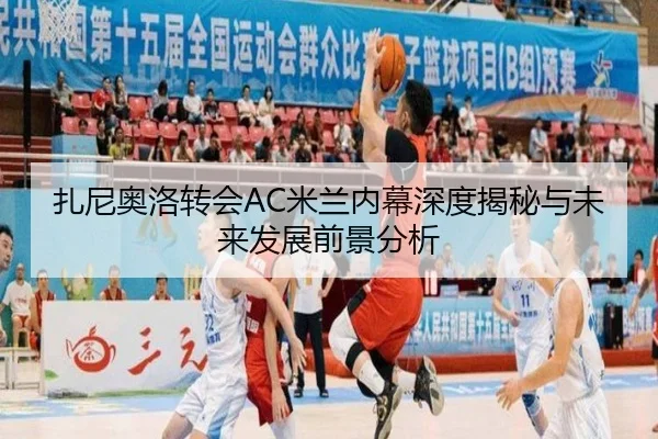 扎尼奥洛转会AC米兰内幕深度揭秘与未来发展前景分析